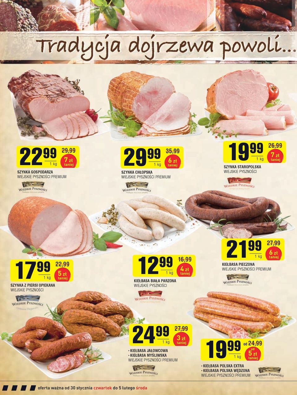 PYSZNOŚCI 16,99 4 zł 21 99 1 kg KIEŁBASA PIECZONA WIEJSKIE PYSZNOŚCI premium 27,99 6 zł 24 99 1 kg KIEŁBASA JAŁOWCOWA KIEŁBASA MYŚLIWSKA WIEJSKIE PYSZNOŚCI