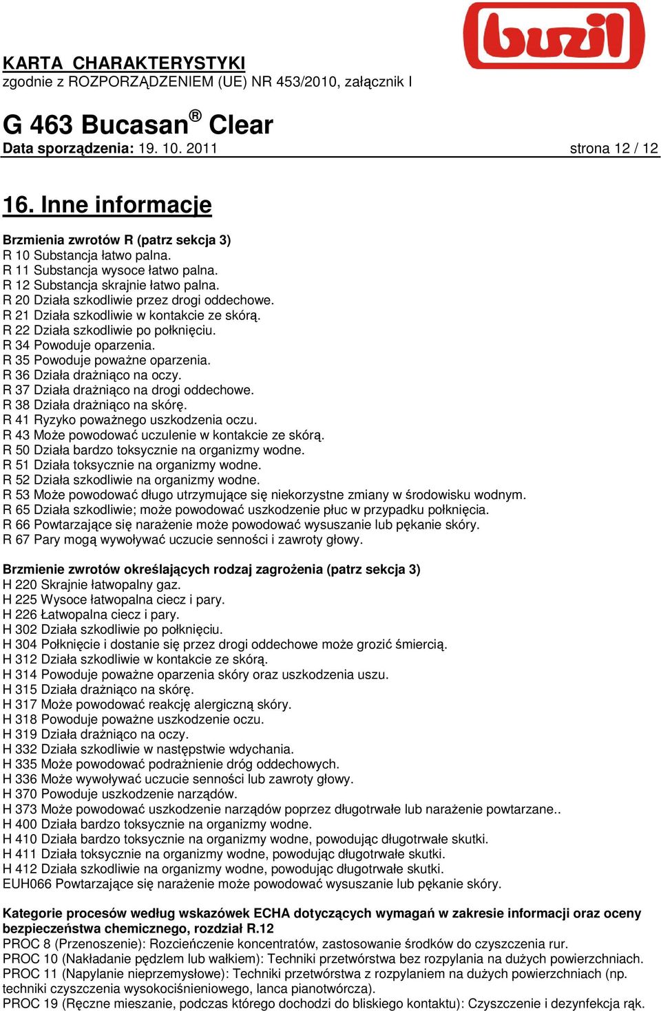 R 35 Powoduje powaŝne oparzenia. R 36 Działa draŝniąco na oczy. R 37 Działa draŝniąco na drogi oddechowe. R 38 Działa draŝniąco na skórę. R 41 Ryzyko powaŝnego uszkodzenia oczu.