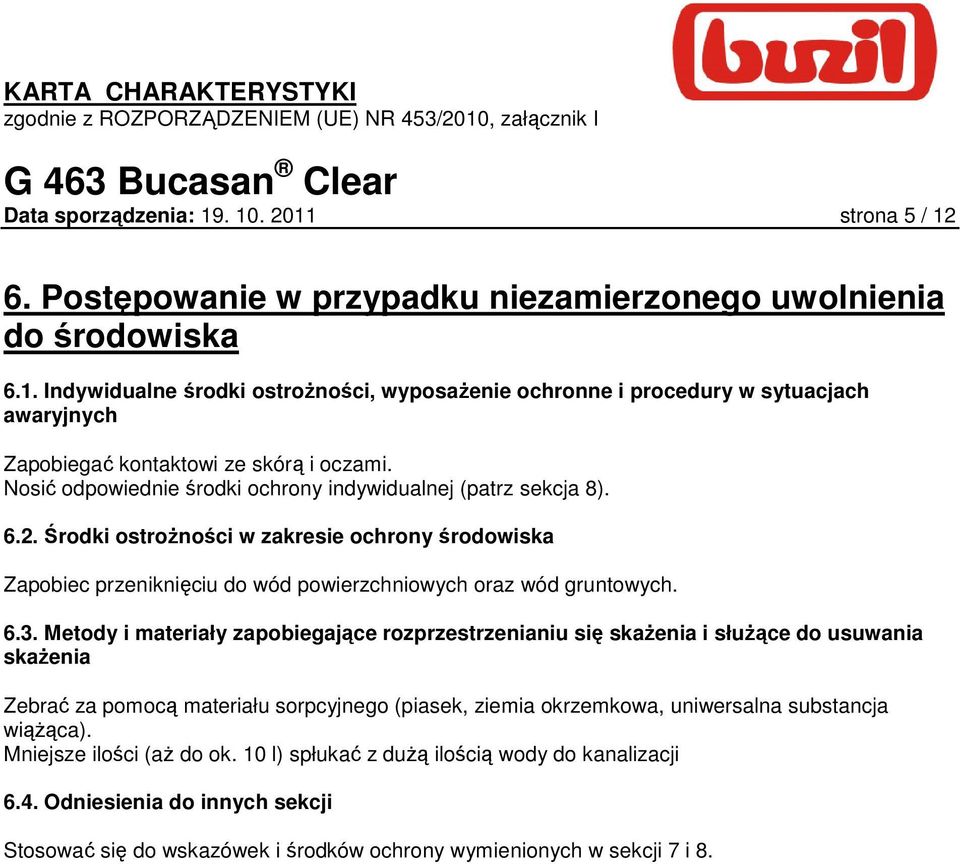 Metody i materiały zapobiegające rozprzestrzenianiu się skaŝenia i słuŝące do usuwania skaŝenia Zebrać za pomocą materiału sorpcyjnego (piasek, ziemia okrzemkowa, uniwersalna substancja wiąŝąca).
