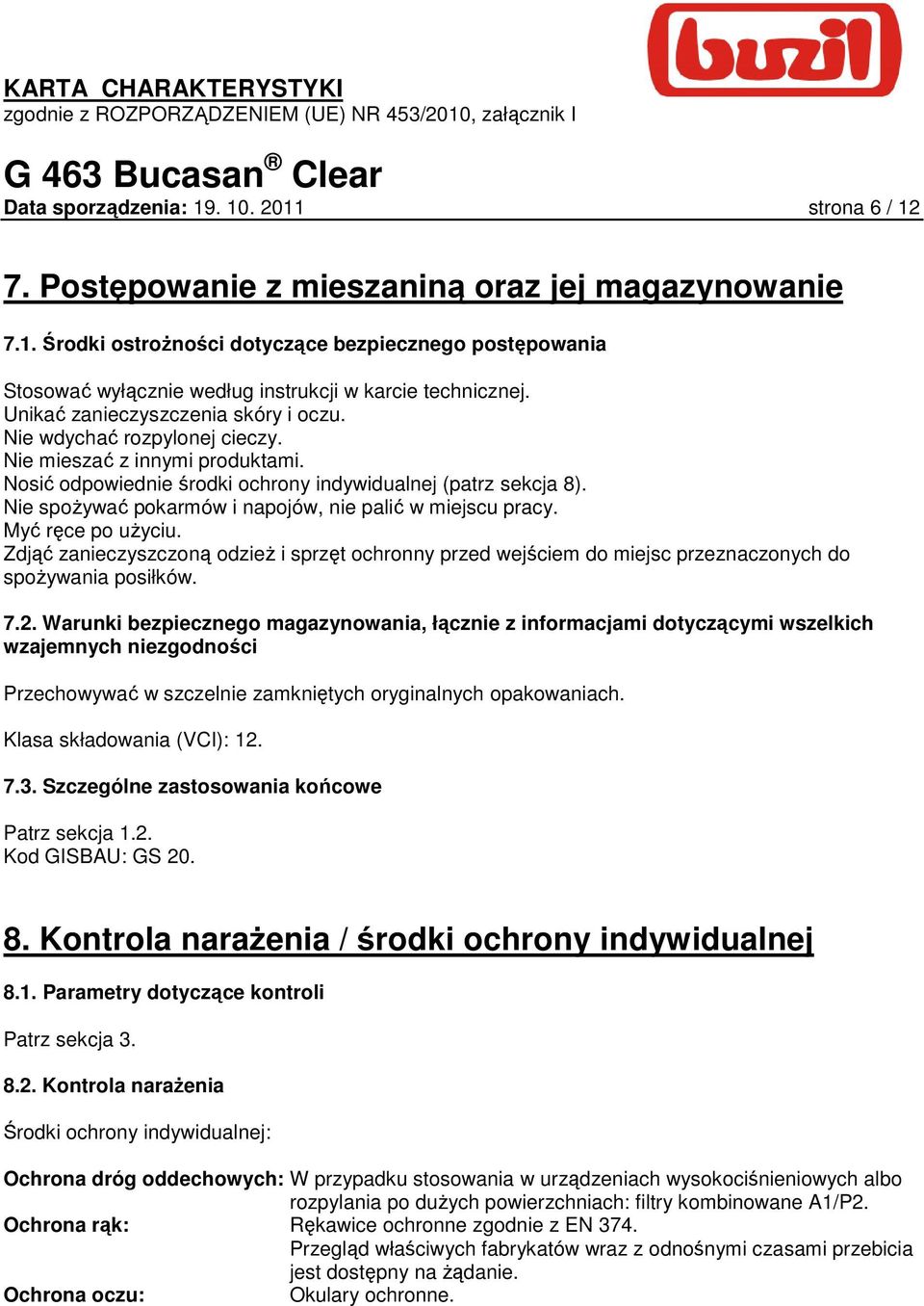 Nie spoŝywać pokarmów i napojów, nie palić w miejscu pracy. Myć ręce po uŝyciu. Zdjąć zanieczyszczoną odzieŝ i sprzęt ochronny przed wejściem do miejsc przeznaczonych do spoŝywania posiłków. 7.2.