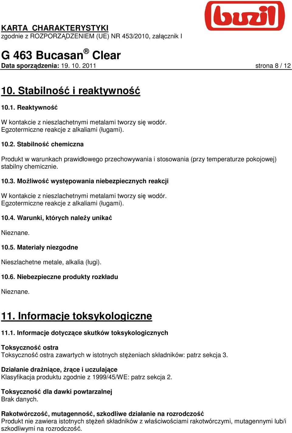 10.5. Materiały niezgodne Nieszlachetne metale, alkalia (ługi). 10.6. Niebezpieczne produkty rozkładu Nieznane. 11. Informacje toksykologiczne 11.1. Informacje dotyczące skutków toksykologicznych Toksyczność ostra Toksyczność ostra zawartych w istotnych stęŝeniach składników: patrz sekcja 3.