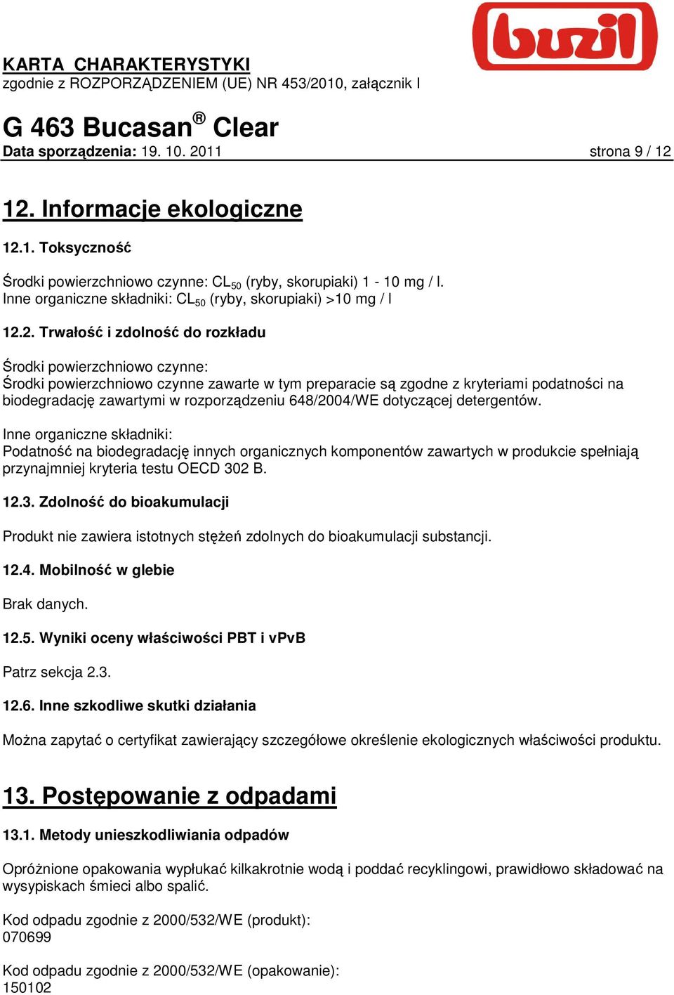 2. Trwałość i zdolność do rozkładu Środki powierzchniowo czynne: Środki powierzchniowo czynne zawarte w tym preparacie są zgodne z kryteriami podatności na biodegradację zawartymi w rozporządzeniu