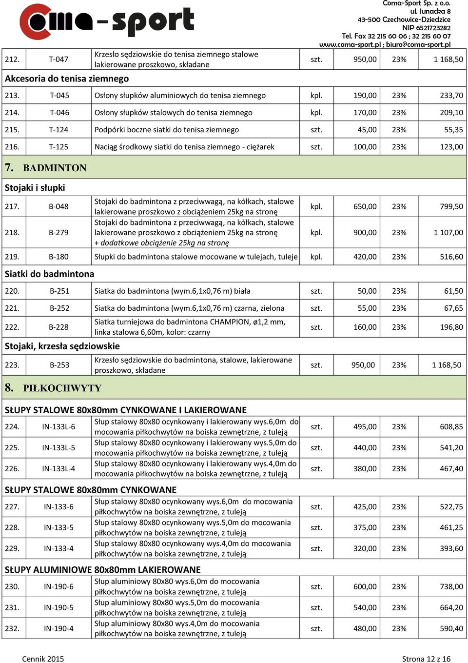 T-124 Podpórki boczne siatki do tenisa ziemnego szt. 45,00 23% 55,35 216. T-125 Naciąg środkowy siatki do tenisa ziemnego - ciężarek szt. 100,00 23% 123,00 7. BADMINTON Stojaki i słupki 217.