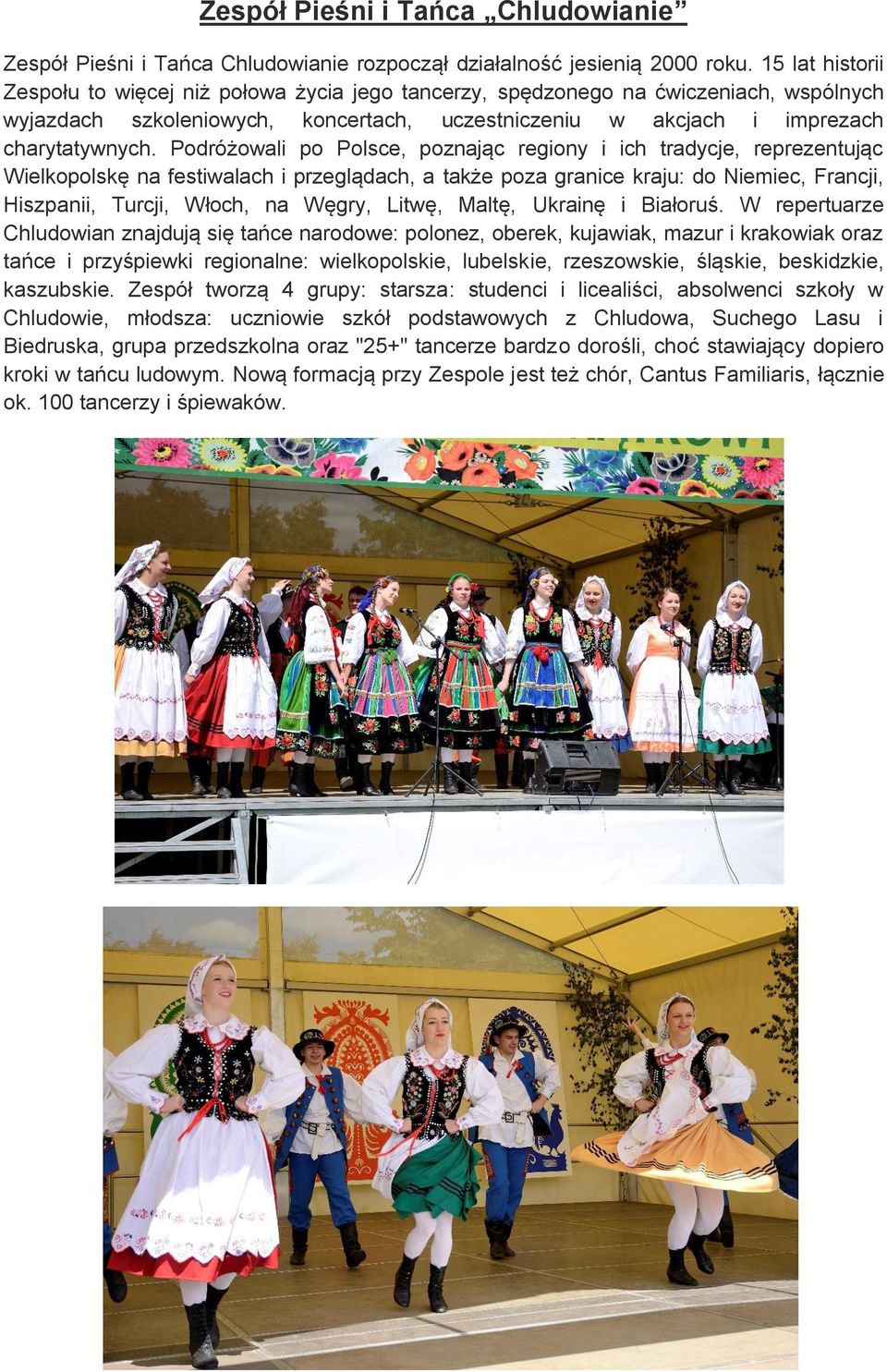 Podróżowali po Polsce, poznając regiony i ich tradycje, reprezentując Wielkopolskę na festiwalach i przeglądach, a także poza granice kraju: do Niemiec, Francji, Hiszpanii, Turcji, Włoch, na Węgry,