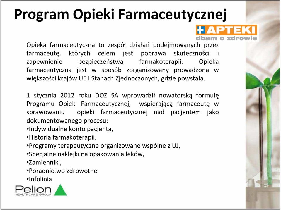 1 stycznia 2012 roku DOZ SA wprowadził nowatorską formułę Programu Opieki Farmaceutycznej, wspierającą farmaceutę w sprawowaniu opieki farmaceutycznej nad pacjentem jako