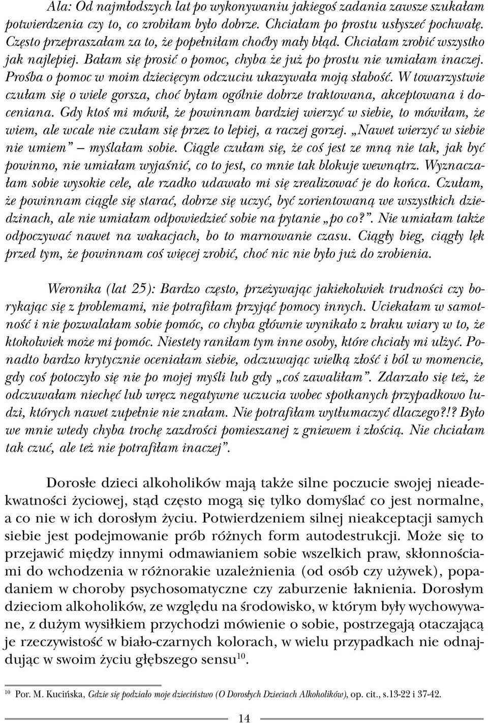 Prośba o pomoc w moim dziecięcym odczuciu ukazywała moją słabość. W towarzystwie czułam się o wiele gorsza, choć byłam ogólnie dobrze traktowana, akceptowana i doceniana.