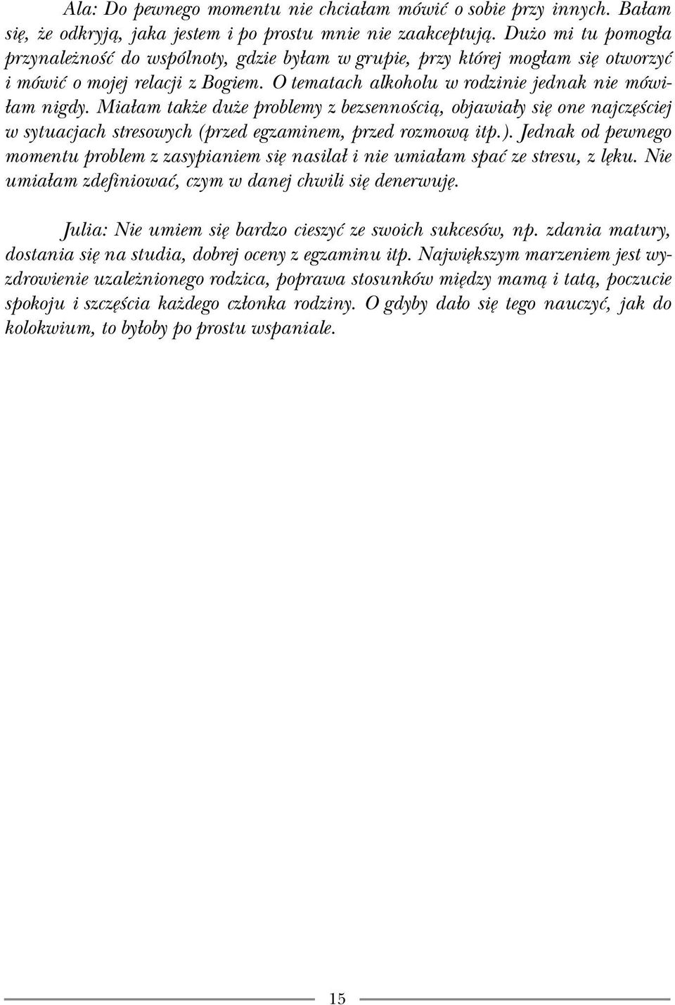 Miałam także duże problemy z bezsennością, objawiały się one najczęściej w sytuacjach stresowych (przed egzaminem, przed rozmową itp.).