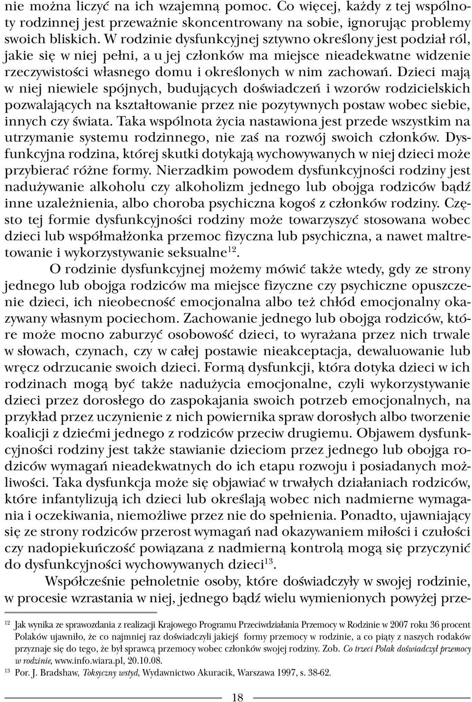 Dzieci mają w niej niewiele spójnych, budujących doświadczeń i wzorów rodzicielskich pozwalających na kształtowanie przez nie pozytywnych postaw wobec siebie, innych czy świata.