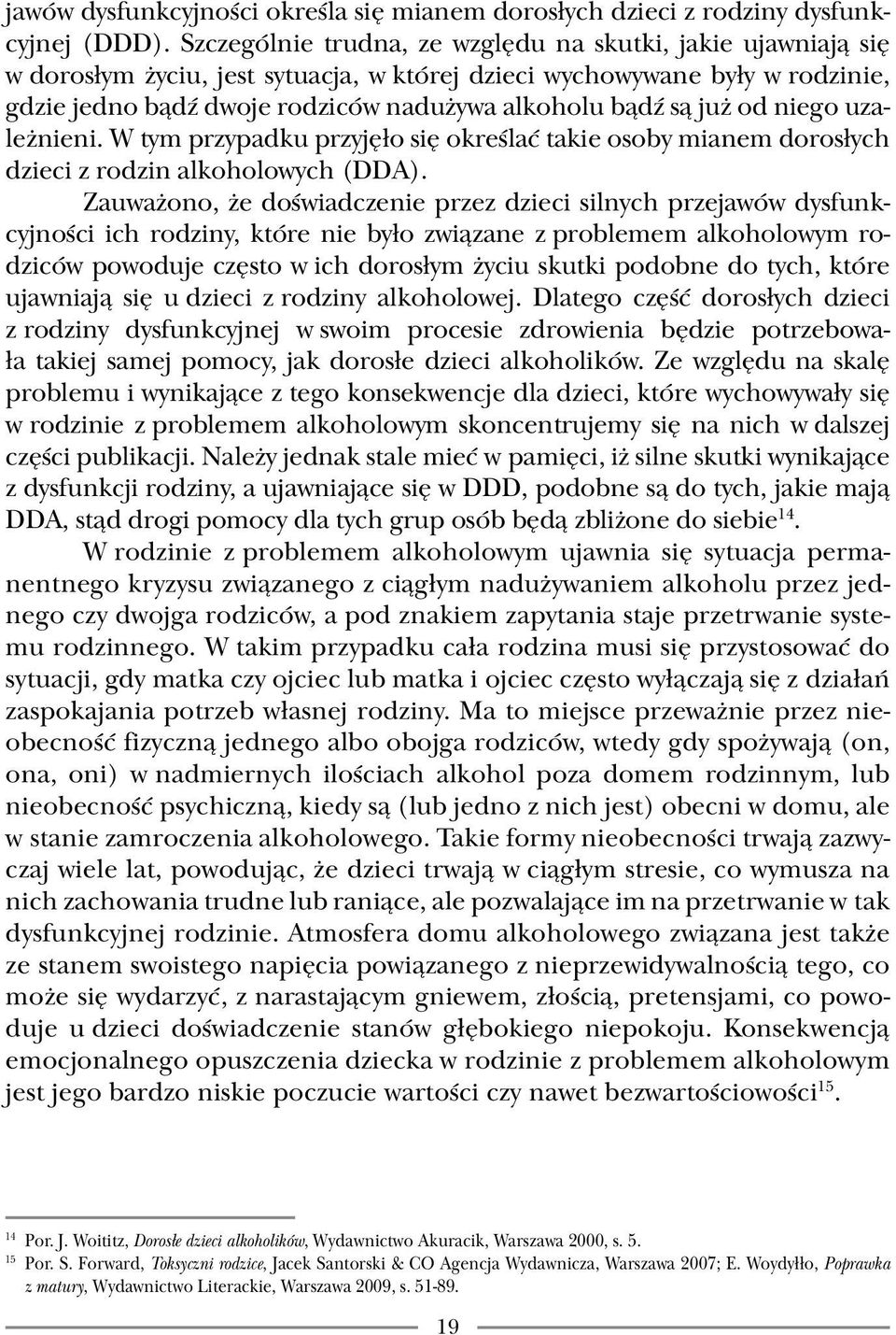 już od niego uzależnieni. W tym przypadku przyjęło się określać takie osoby mianem dorosłych dzieci z rodzin alkoholowych (DDA).