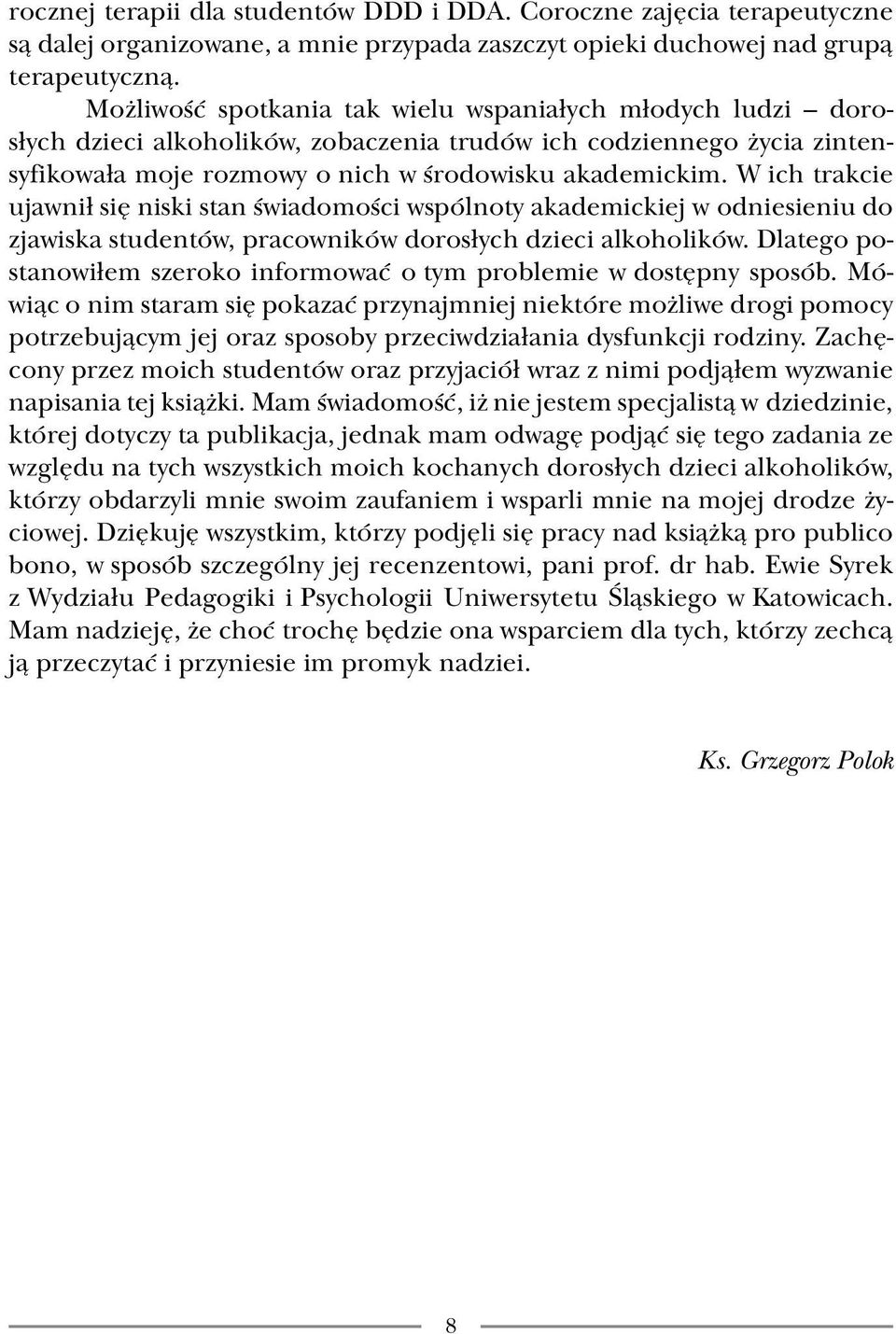 W ich trakcie ujawnił się niski stan świadomości wspólnoty akademickiej w odniesieniu do zjawiska studentów, pracowników dorosłych dzieci alkoholików.