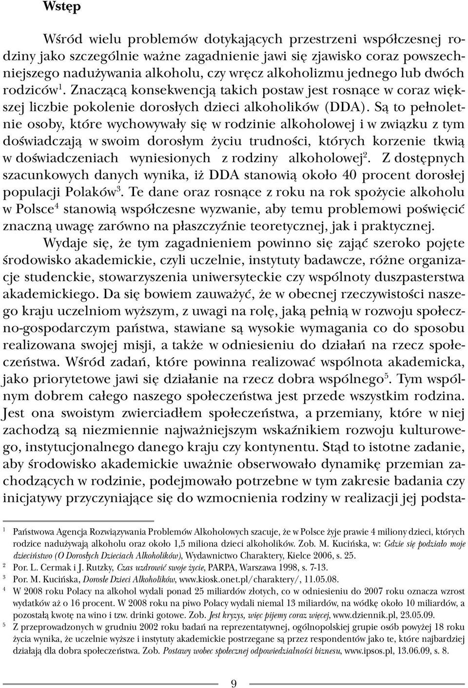 Są to pełnoletnie osoby, które wychowywały się w rodzinie alkoholowej i w związku z tym doświadczają w swoim dorosłym życiu trudności, których korzenie tkwią w doświadczeniach wyniesionych z rodziny