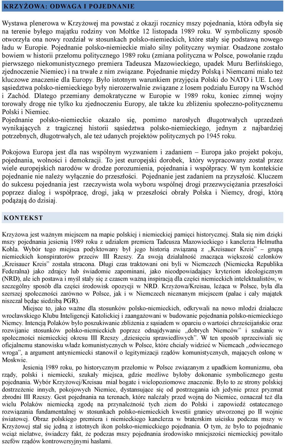 Osadzone zostało bowiem w historii przełomu politycznego 1989 roku (zmiana polityczna w Polsce, powołanie rządu pierwszego niekomunistycznego premiera Tadeusza Mazowieckiego, upadek Muru