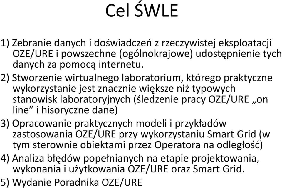 OZE/URE on line i hisoryczne dane) 3) Opracowanie praktycznych modeli i przykładów zastosowania OZE/URE przy wykorzystaniu Smart Grid (w tym sterownie