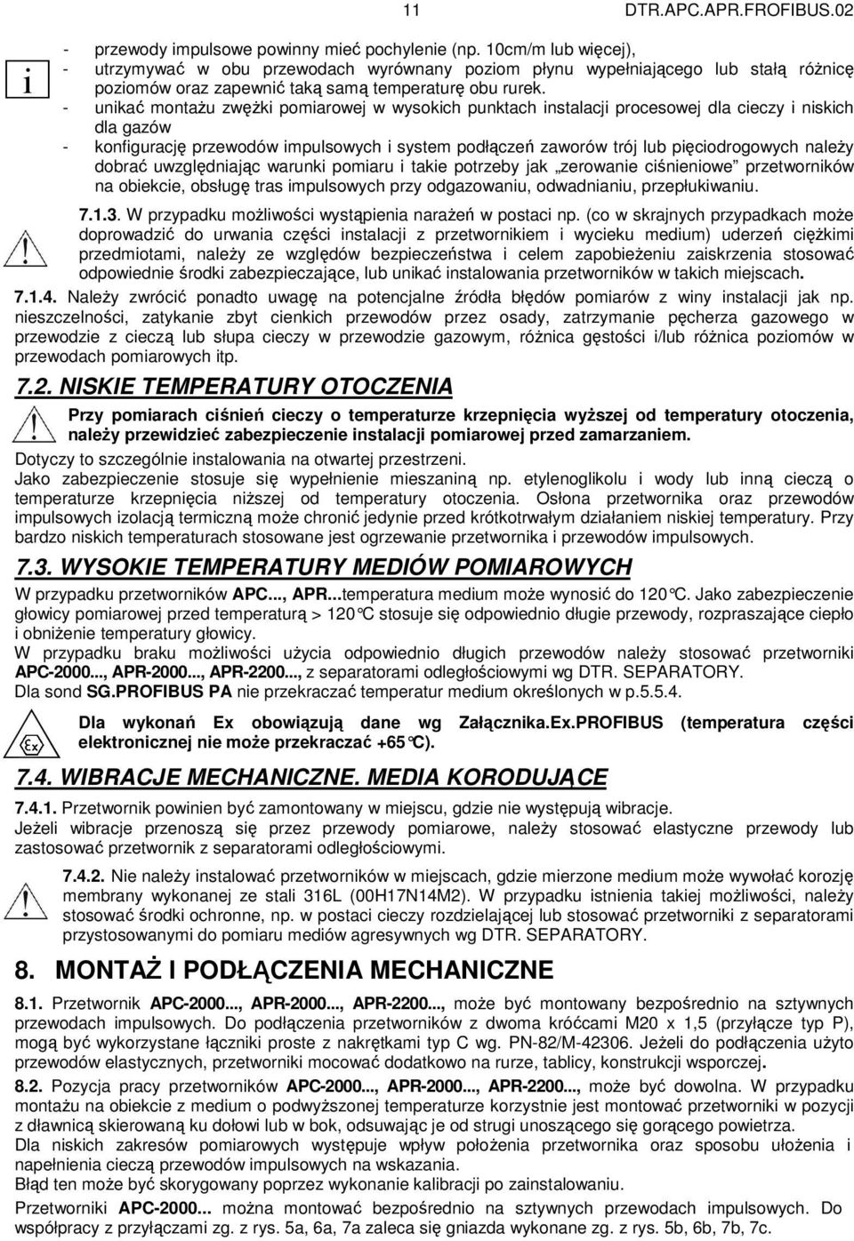 - unikać montaŝu zwęŝki pomiarowej w wysokich punktach instalacji procesowej dla cieczy i niskich dla gazów - konfigurację przewodów impulsowych i system podłączeń zaworów trój lub pięciodrogowych