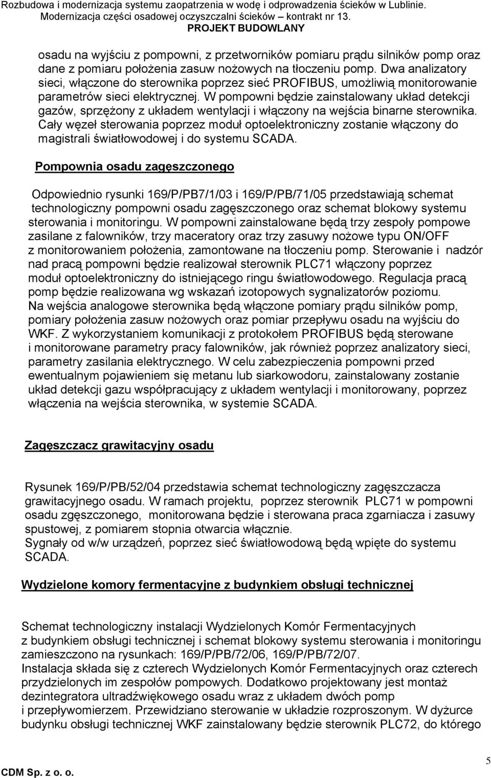 W pompowni będzie zainstalowany układ detekcji gazów, sprzężony z układem wentylacji i włączony na wejścia binarne sterownika.