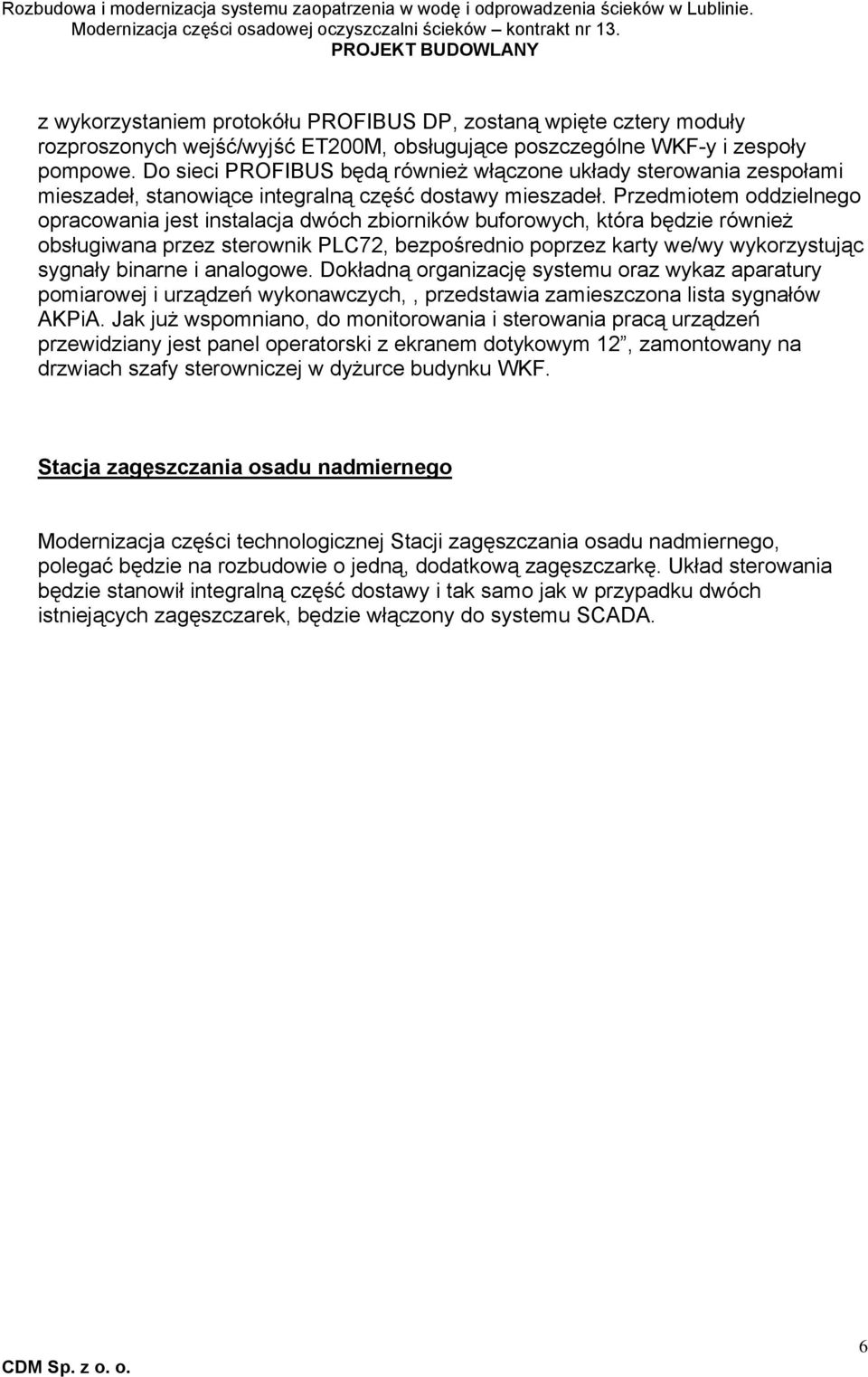 Przedmiotem oddzielnego opracowania jest instalacja dwóch zbiorników buforowych, która będzie również obsługiwana przez sterownik PLC72, bezpośrednio poprzez karty we/wy wykorzystując sygnały binarne