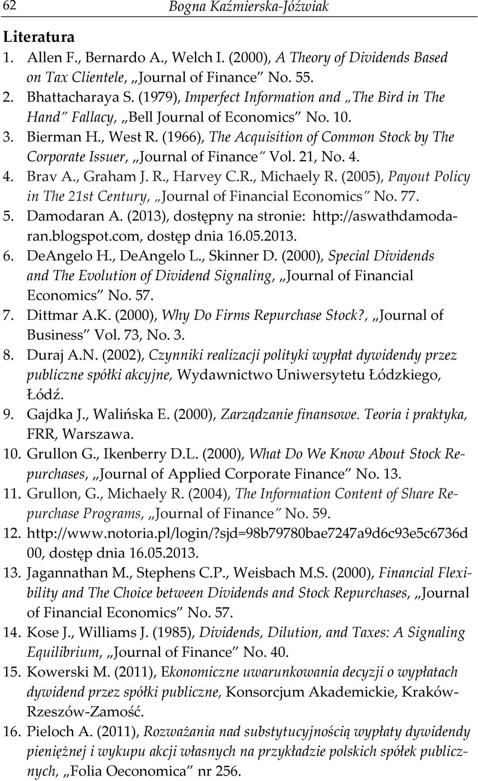 (1966), The Acquisition of Common Stock by The Corporate Issuer, Journal of Finance Vol. 21, No. 4. 4. Brav A., Graham J. R., Harvey C.R., Michaely R.