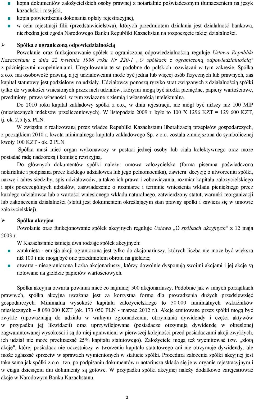 Spółka z ograniczoną odpowiedzialnością Powołanie oraz funkcjonowanie spółek z ograniczoną odpowiedzialnością reguluje Ustawa Republiki Kazachstanu z dnia 22 kwietnia 1998 roku Nr 220-1 O spółkach z