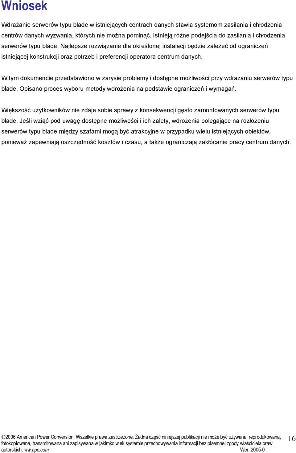 Najlepsze rozwiązanie dla określonej instalacji będzie zależeć od ograniczeń istniejącej konstrukcji oraz potrzeb i preferencji operatora centrum danych.