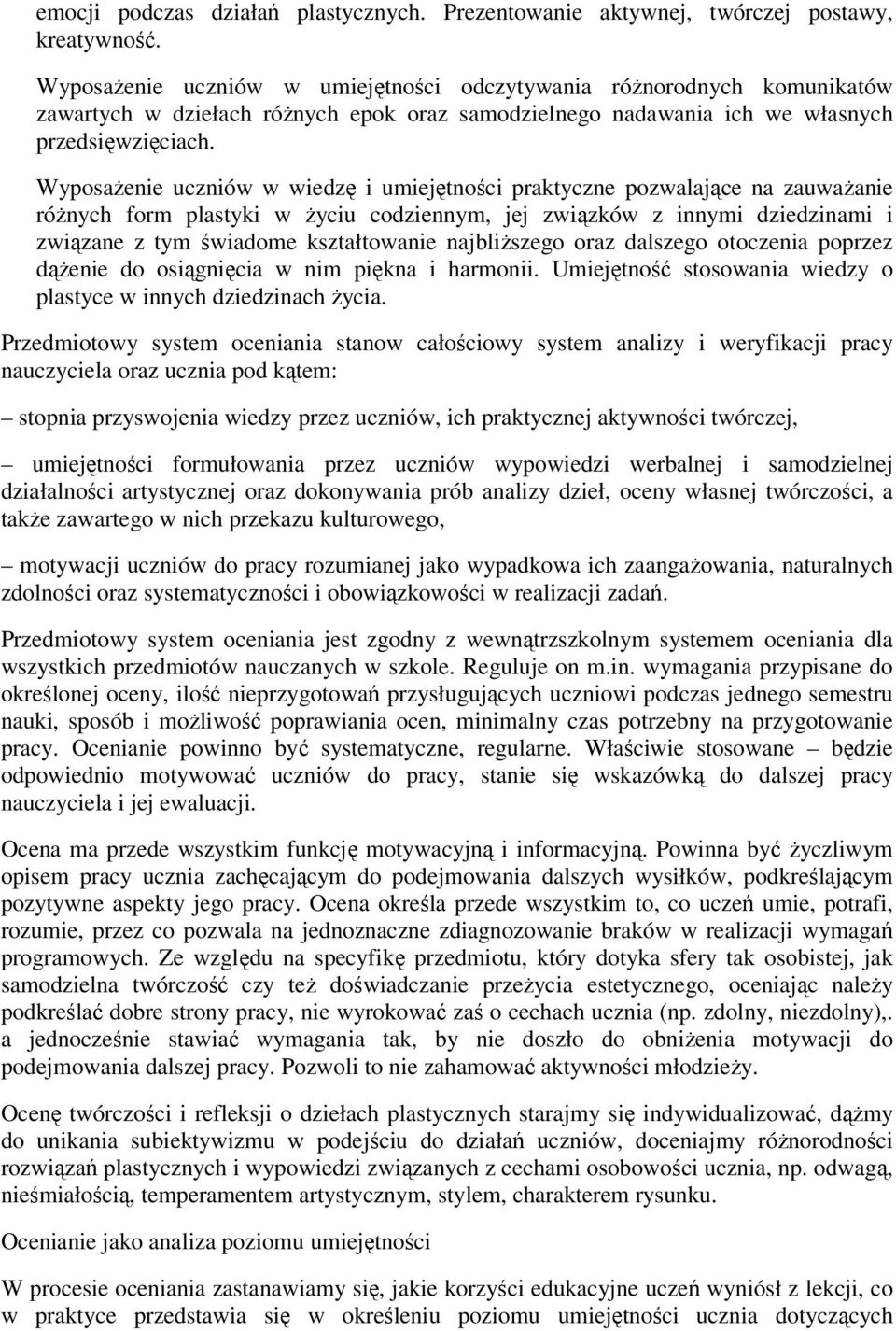 Wyposażenie uczniów w wiedzę i umiejętności praktyczne pozwalające na zauważanie różnych form plastyki w życiu codziennym, jej związków z innymi dziedzinami i związane z tym świadome kształtowanie