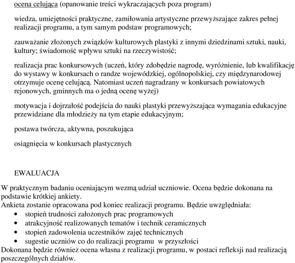zdobędzie nagrodę, wyróżnienie, lub kwalifikację do wystawy w konkursach o randze wojewódzkiej, ogólnopolskiej, czy międzynarodowej otrzymuje ocenę celującą.
