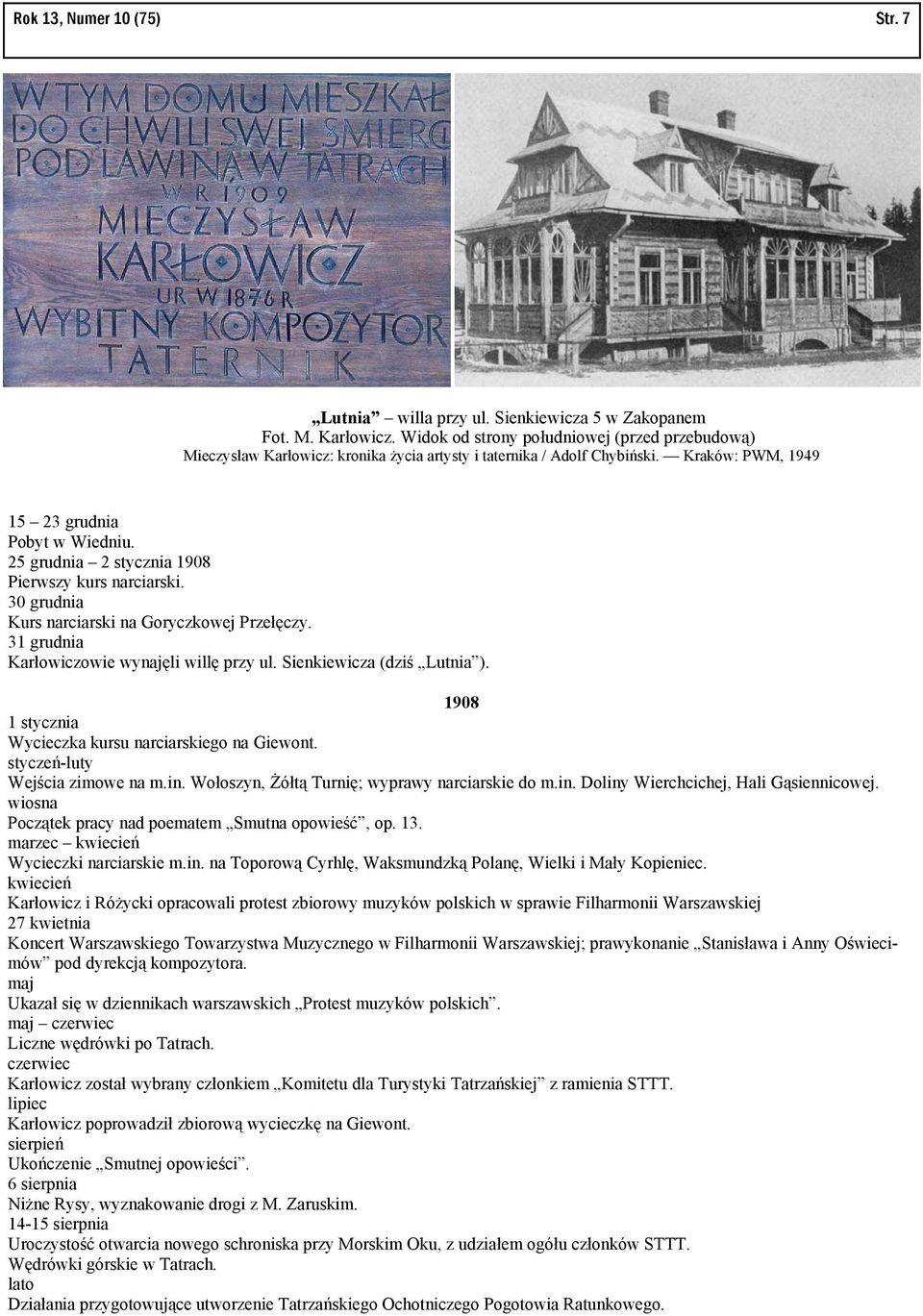 25 grudnia 2 stycznia 1908 Pierwszy kurs narciarski. 30 grudnia Kurs narciarski na Goryczkowej Przełęczy. 31 grudnia Karłowiczowie wynajęli willę przy ul. Sienkiewicza (dziś Lutnia ).