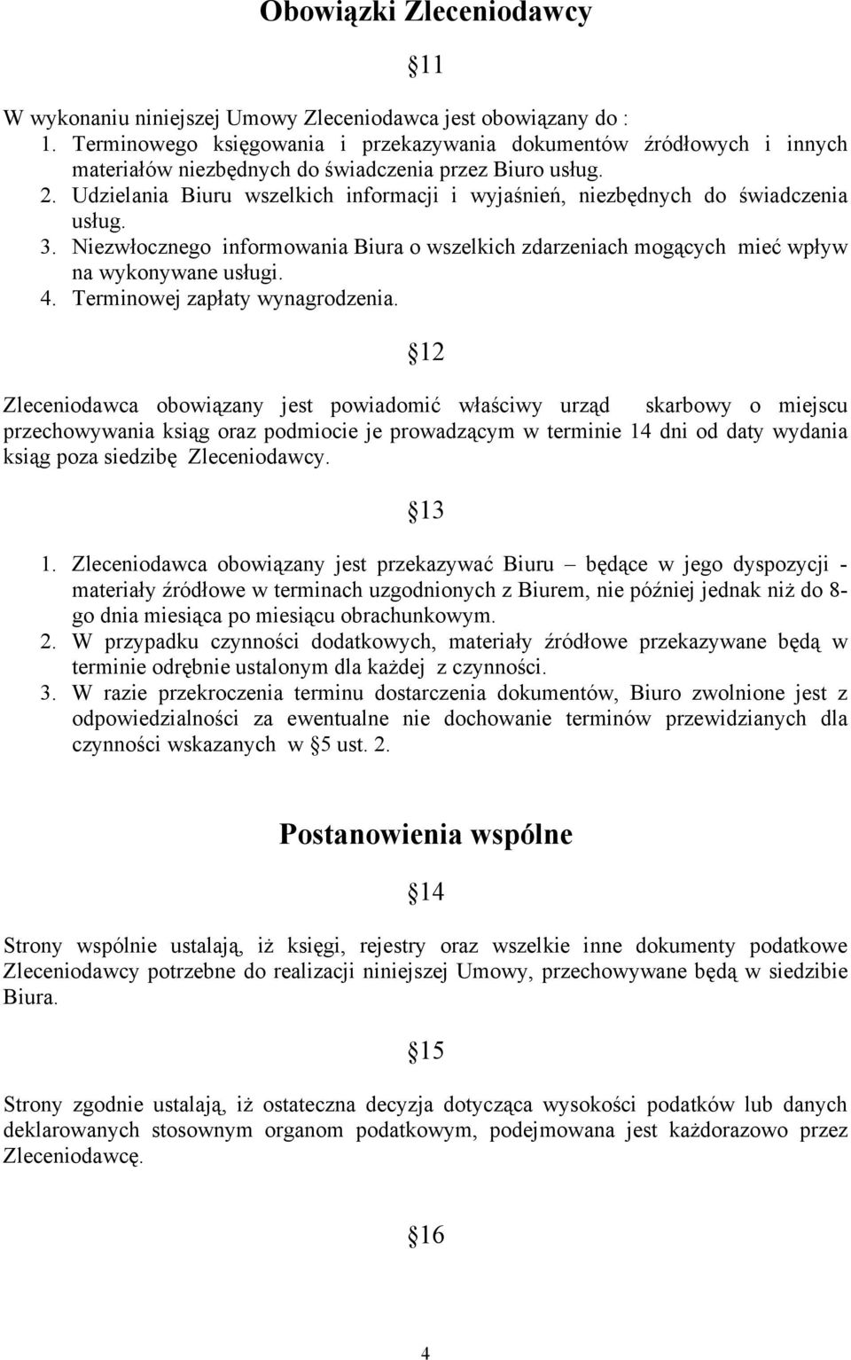 Udzielania Biuru wszelkich informacji i wyjaśnień, niezbędnych do świadczenia usług. 3. Niezwłocznego informowania Biura o wszelkich zdarzeniach mogących mieć wpływ na wykonywane usługi. 4.