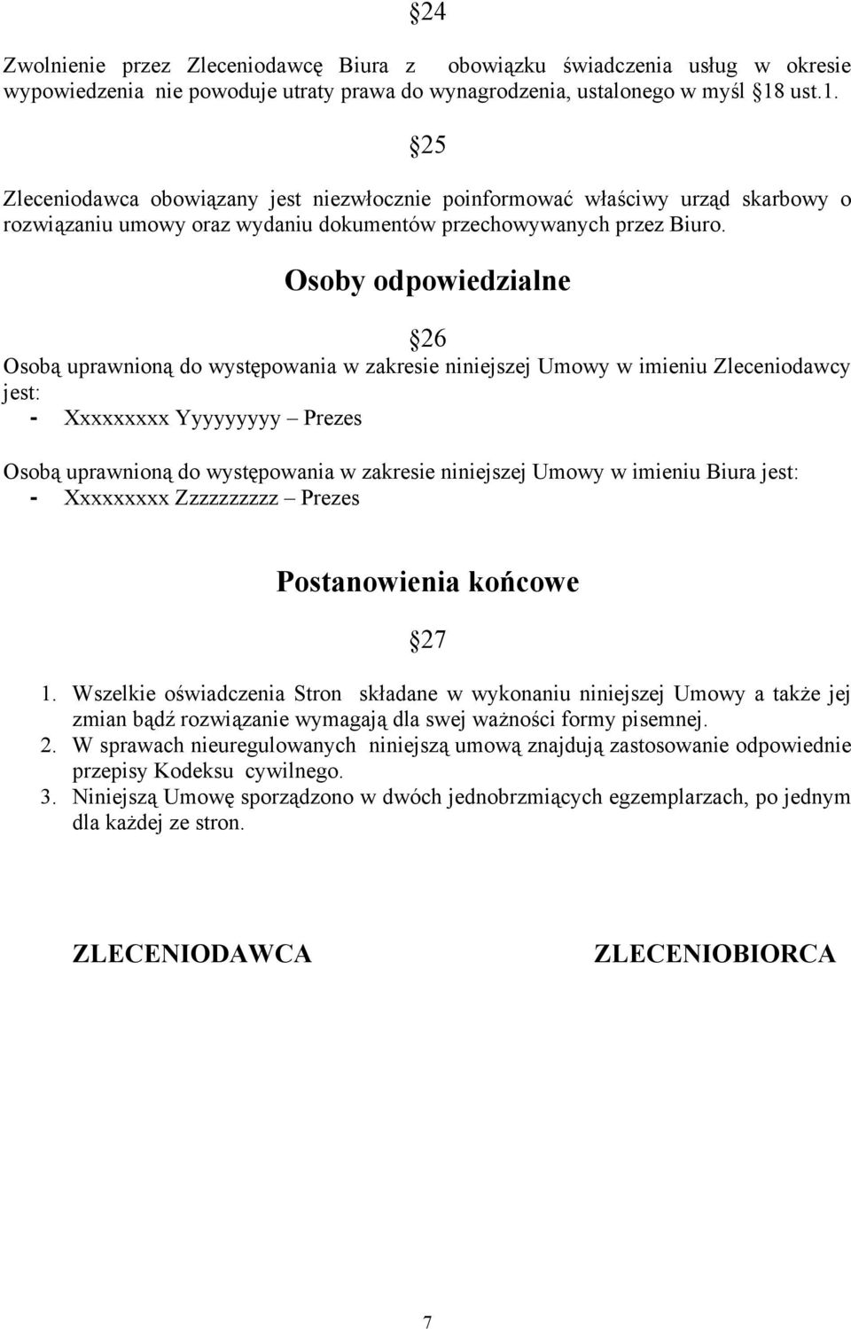 Osoby odpowiedzialne 26 Osobą uprawnioną do występowania w zakresie niniejszej Umowy w imieniu Zleceniodawcy jest: - Xxxxxxxxx Yyyyyyyyy Prezes Osobą uprawnioną do występowania w zakresie niniejszej