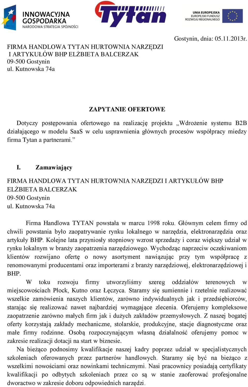 partnerami. I. Zamawiający FIRMA HANDLOWA TYTAN HURTOWNIA NARZĘDZI I ARTYKUŁÓW BHP ELŻBIETA BALCERZAK 09-500 Gostynin ul. Kutnowska 74a Firma Handlowa TYTAN powstała w marcu 1998 roku.