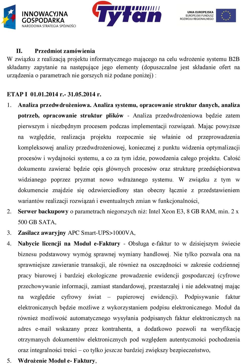 Analiza systemu, opracowanie struktur danych, analiza potrzeb, opracowanie struktur plików - Analiza przedwdrożeniowa będzie zatem pierwszym i niezbędnym procesem podczas implementacji rozwiązań.