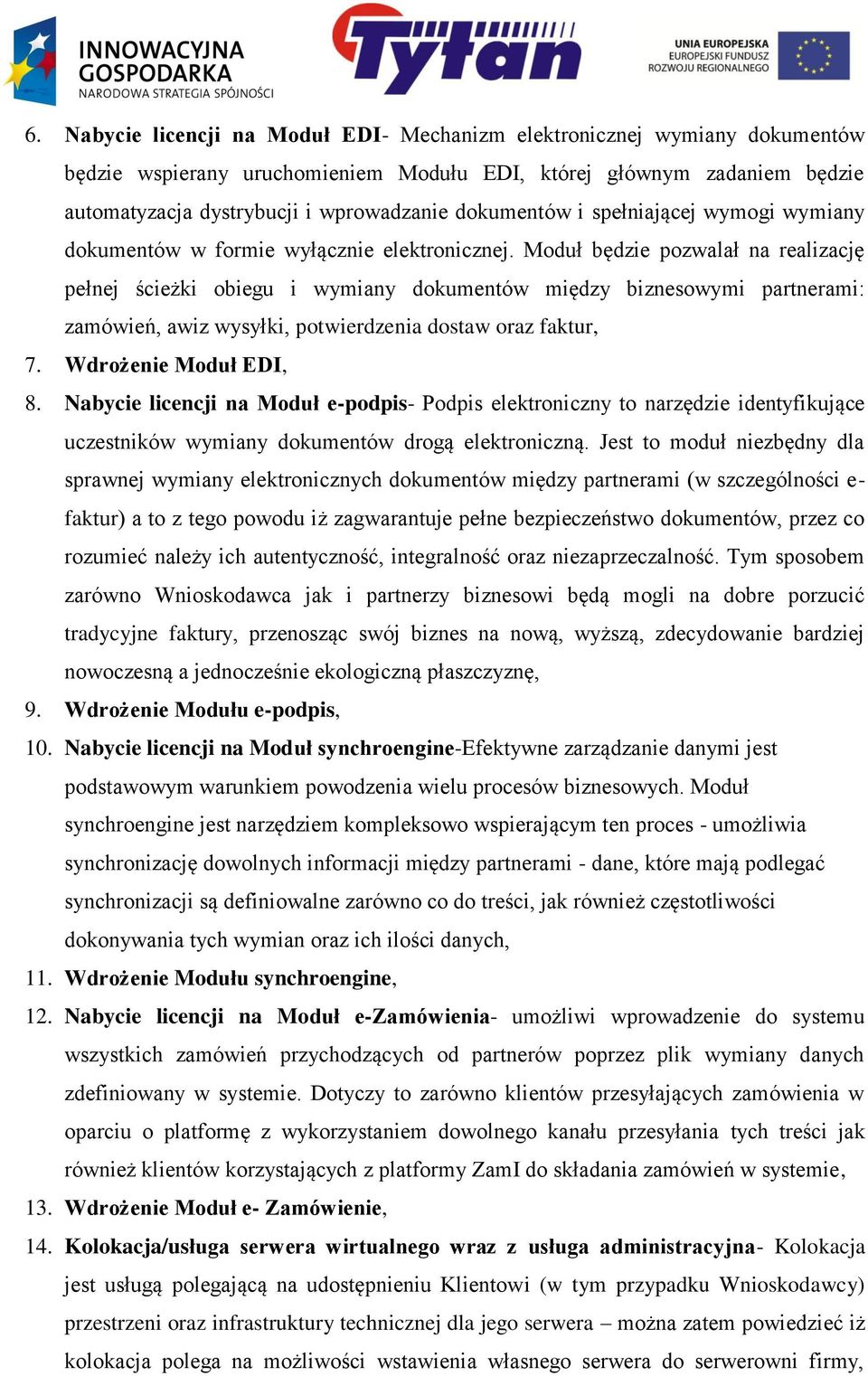 Moduł będzie pozwalał na realizację pełnej ścieżki obiegu i wymiany dokumentów między biznesowymi partnerami: zamówień, awiz wysyłki, potwierdzenia dostaw oraz faktur, 7. Wdrożenie Moduł EDI, 8.