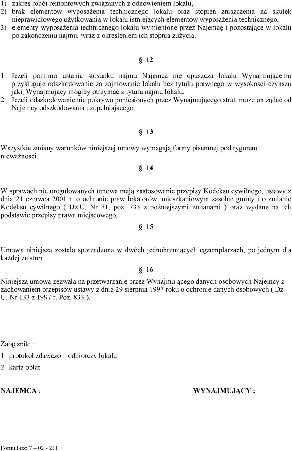 Jeżeli pomimo ustania stosunku najmu Najemca nie opuszcza lokalu Wynajmującemu przysługuje odszkodowanie za zajmowanie lokalu bez tytułu prawnego w wysokości czynszu jaki, Wynajmujący mógłby otrzymać