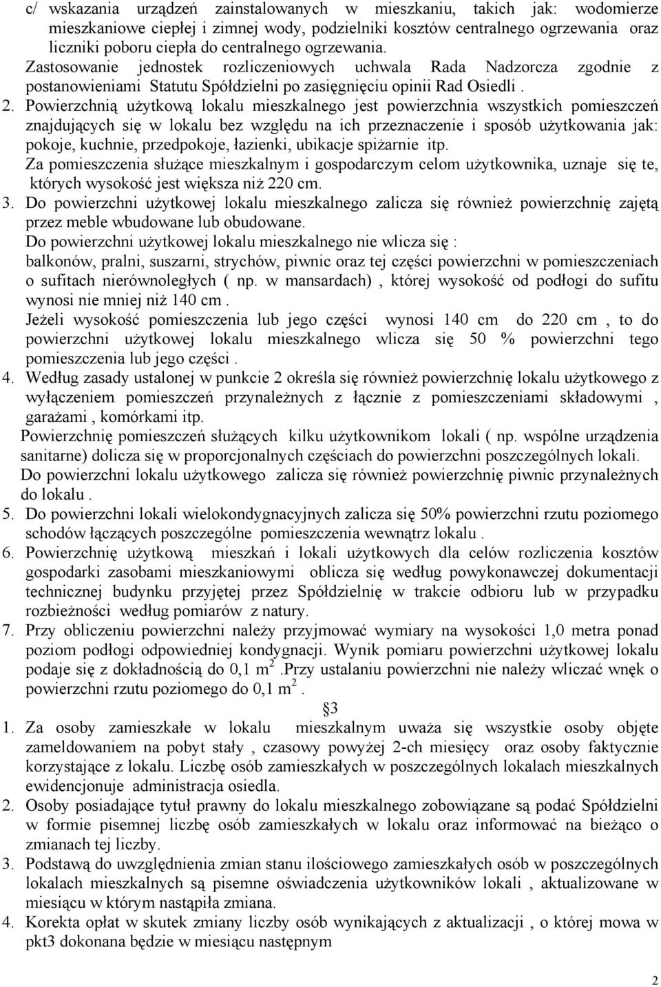 Powierzchnią użytkową lokalu mieszkalnego jest powierzchnia wszystkich pomieszczeń znajdujących się w lokalu bez względu na ich przeznaczenie i sposób użytkowania jak: pokoje, kuchnie, przedpokoje,
