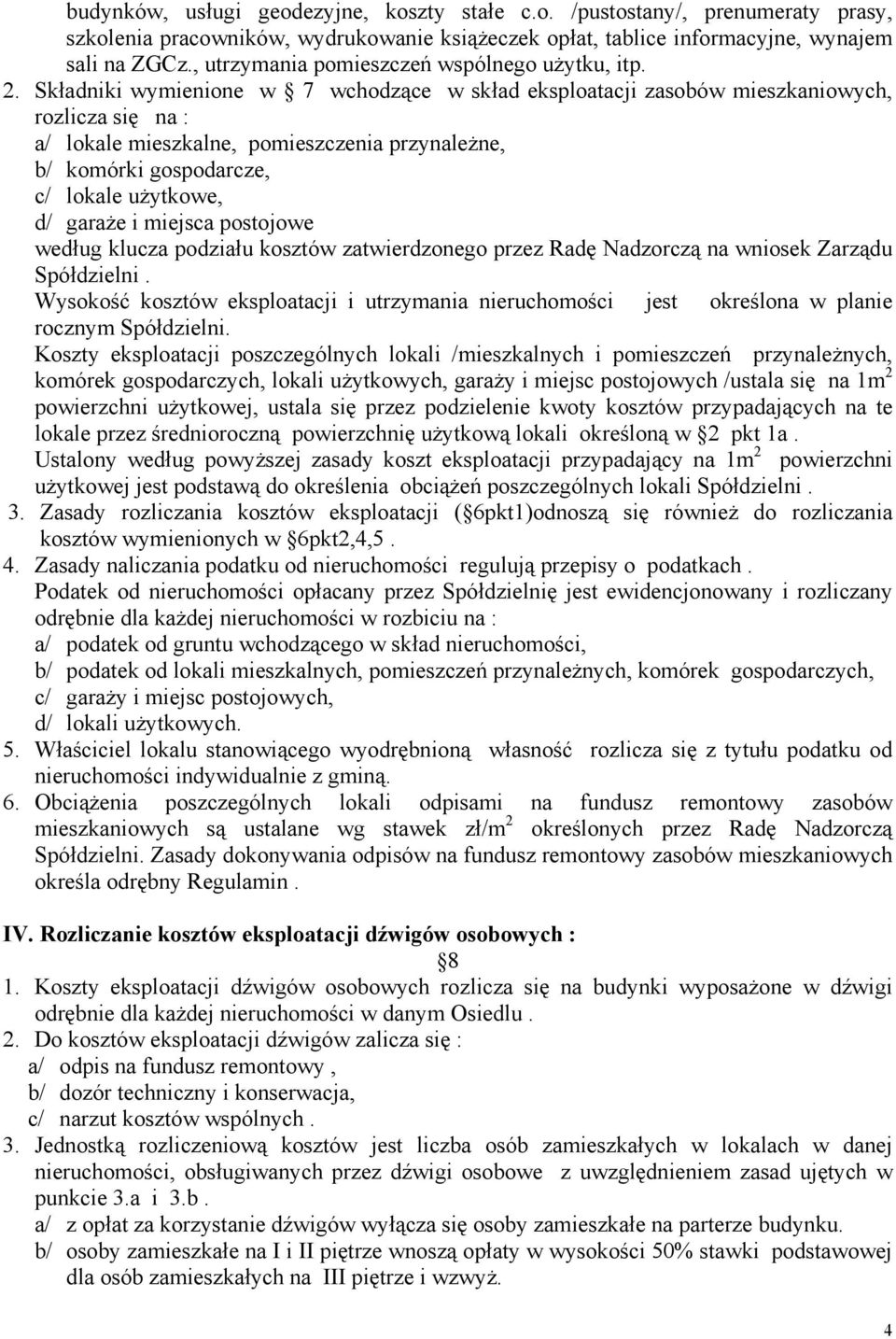 Składniki wymienione w 7 wchodzące w skład eksploatacji zasobów mieszkaniowych, rozlicza się na : a/ lokale mieszkalne, pomieszczenia przynależne, b/ komórki gospodarcze, c/ lokale użytkowe, d/