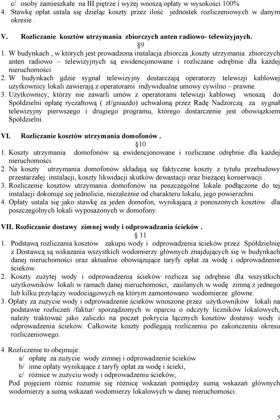 W budynkach, w których jest prowadzona instalacja zbiorcza,koszty utrzymania zbiorczych anten radiowo telewizyjnych są ewidencjonowane i rozliczane odrębnie dla każdej nieruchomości 2.