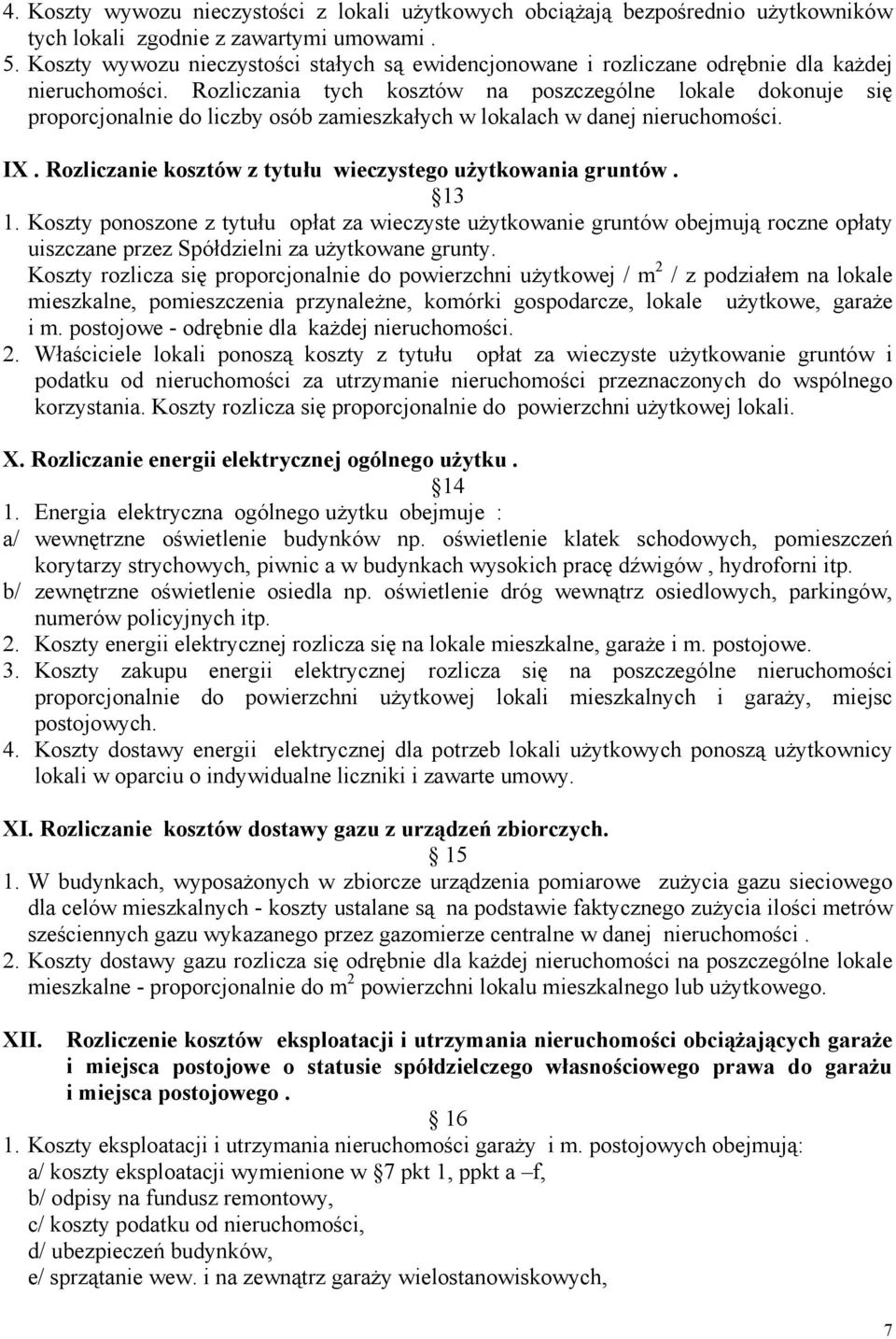 Rozliczania tych kosztów na poszczególne lokale dokonuje się proporcjonalnie do liczby osób zamieszkałych w lokalach w danej nieruchomości. IX.