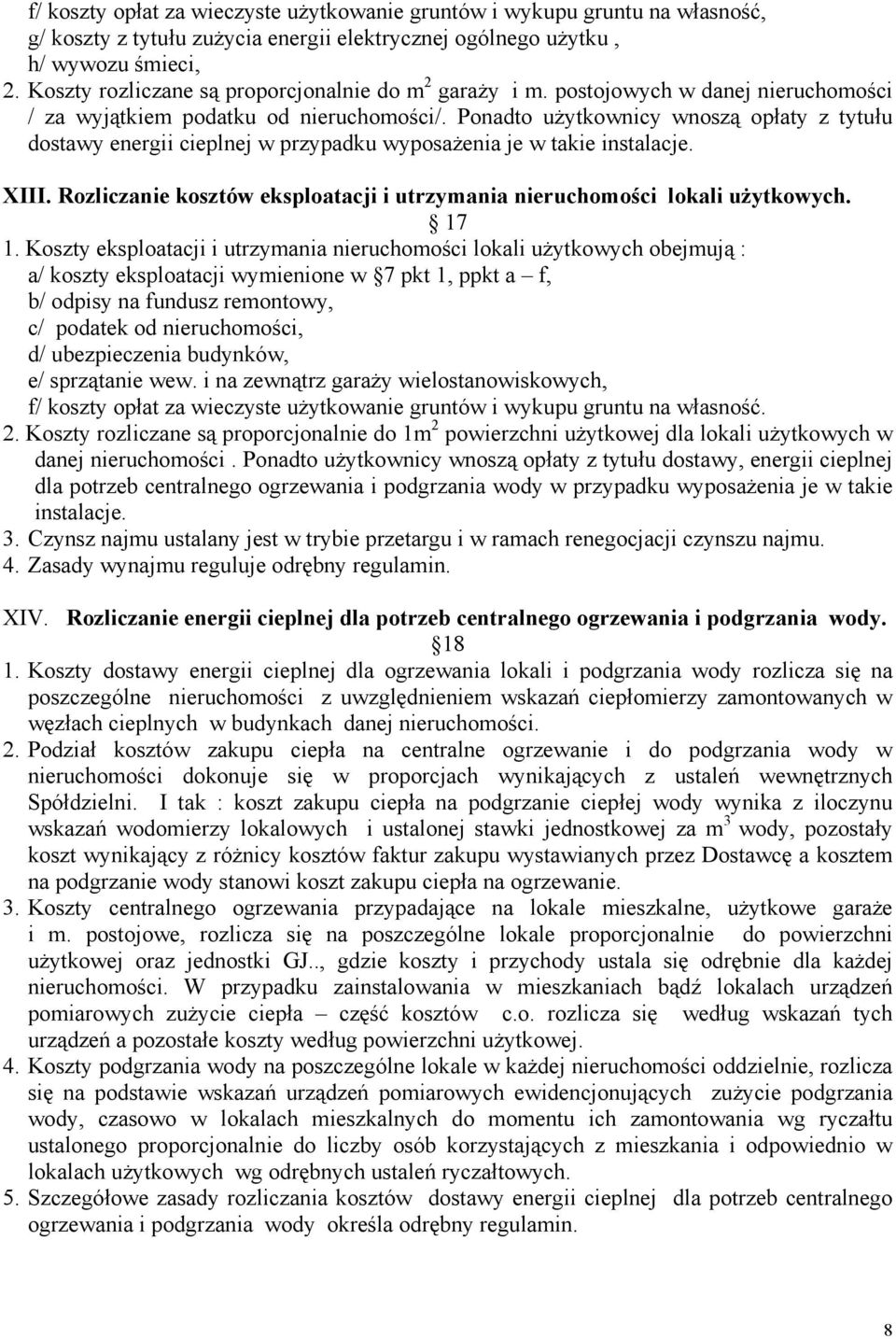 Ponadto użytkownicy wnoszą opłaty z tytułu dostawy energii cieplnej w przypadku wyposażenia je w takie instalacje. XIII. Rozliczanie kosztów eksploatacji i utrzymania nieruchomości lokali użytkowych.