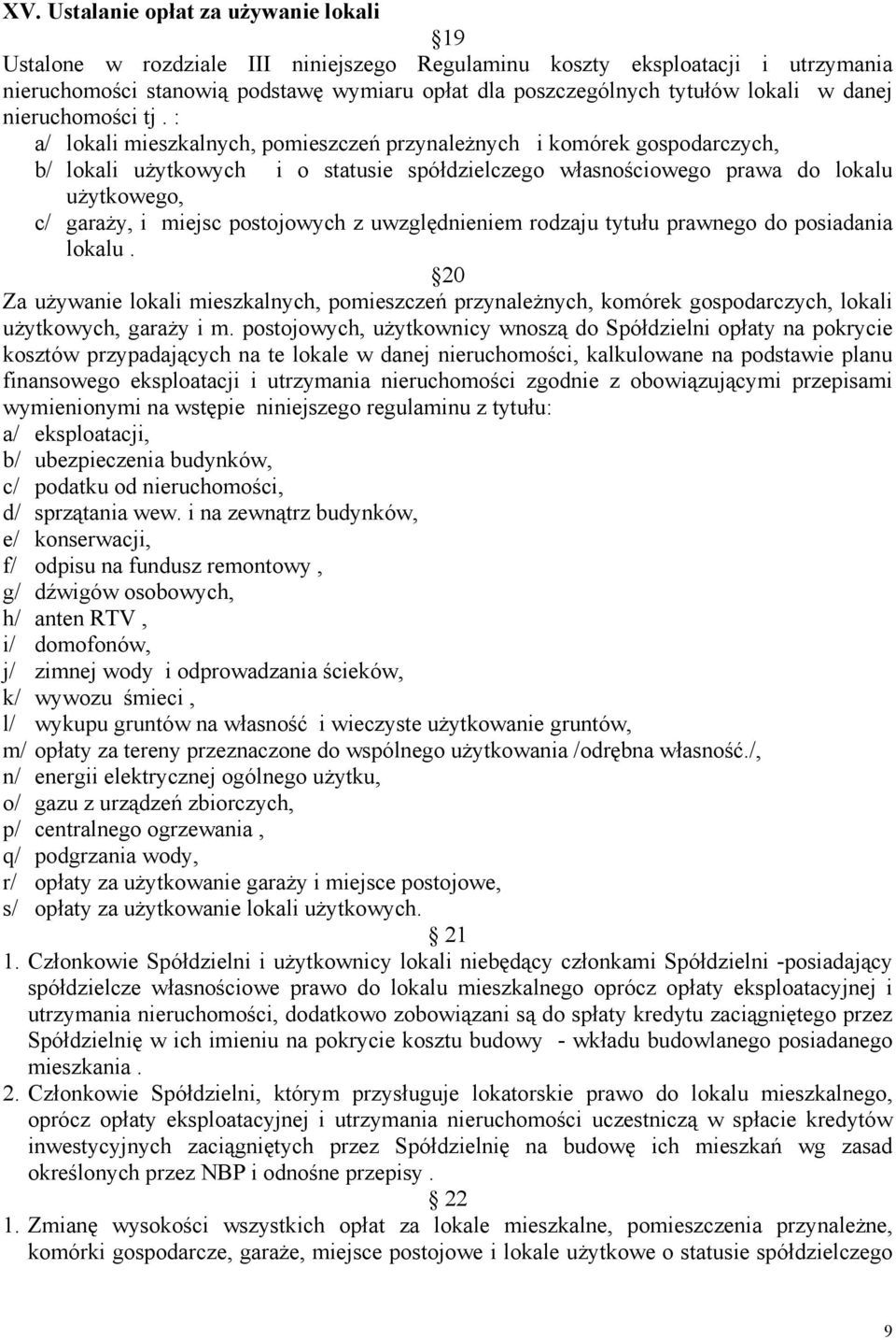 : a/ lokali mieszkalnych, pomieszczeń przynależnych i komórek gospodarczych, b/ lokali użytkowych i o statusie spółdzielczego własnościowego prawa do lokalu użytkowego, c/ garaży, i miejsc