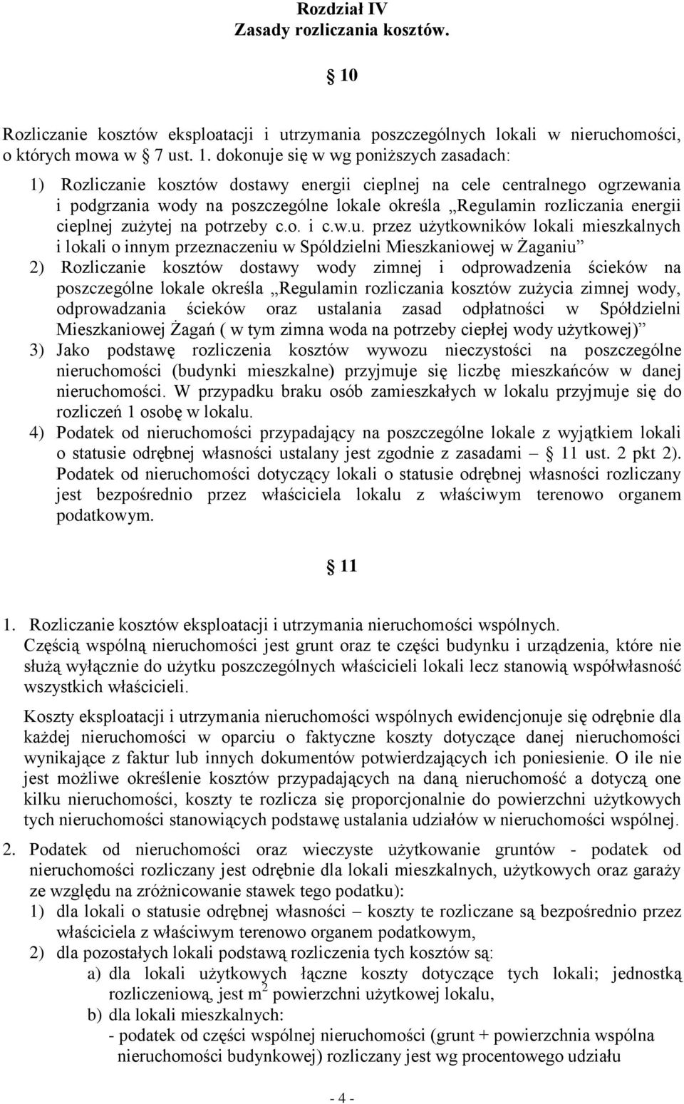 dokonuje się w wg poniższych zasadach: 1) Rozliczanie kosztów dostawy energii cieplnej na cele centralnego ogrzewania i podgrzania wody na poszczególne lokale określa Regulamin rozliczania energii