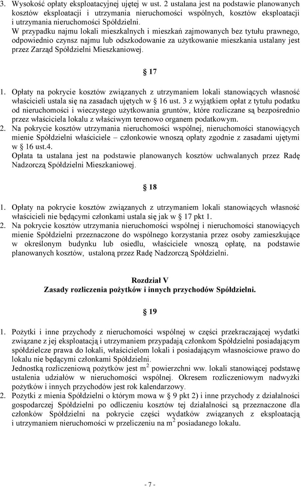 W przypadku najmu lokali mieszkalnych i mieszkań zajmowanych bez tytułu prawnego, odpowiednio czynsz najmu lub odszkodowanie za użytkowanie mieszkania ustalany jest przez Zarząd Spółdzielni