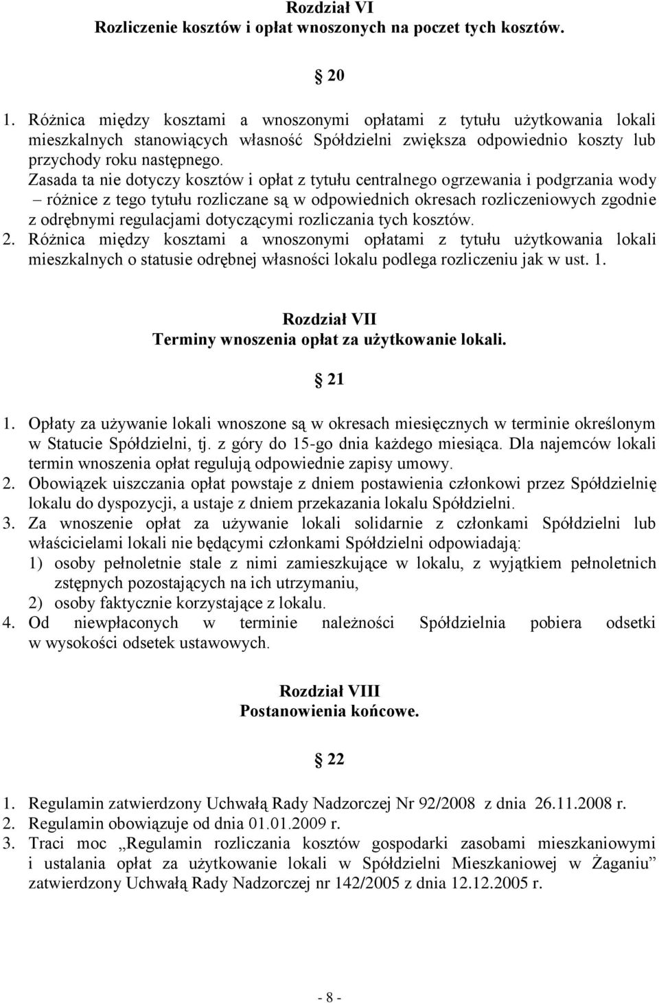 Zasada ta nie dotyczy kosztów i opłat z tytułu centralnego ogrzewania i podgrzania wody różnice z tego tytułu rozliczane są w odpowiednich okresach rozliczeniowych zgodnie z odrębnymi regulacjami