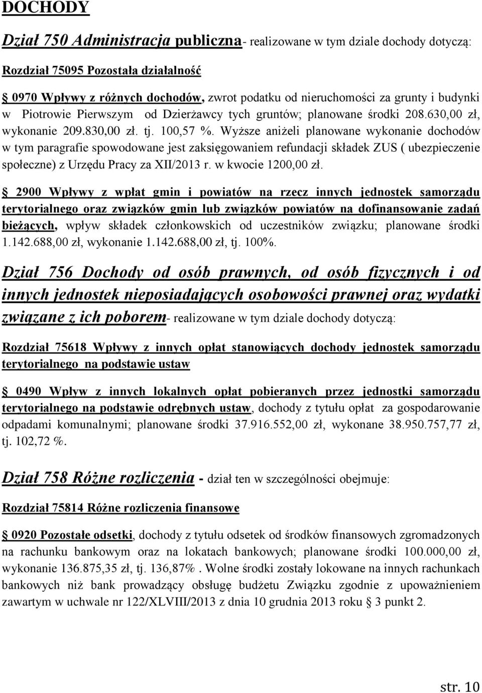 Wyższe aniżeli planowane wykonanie dochodów w tym paragrafie spowodowane jest zaksięgowaniem refundacji składek ZUS ( ubezpieczenie społeczne) z Urzędu Pracy za XII/2013 r. w kwocie 1200,00 zł.