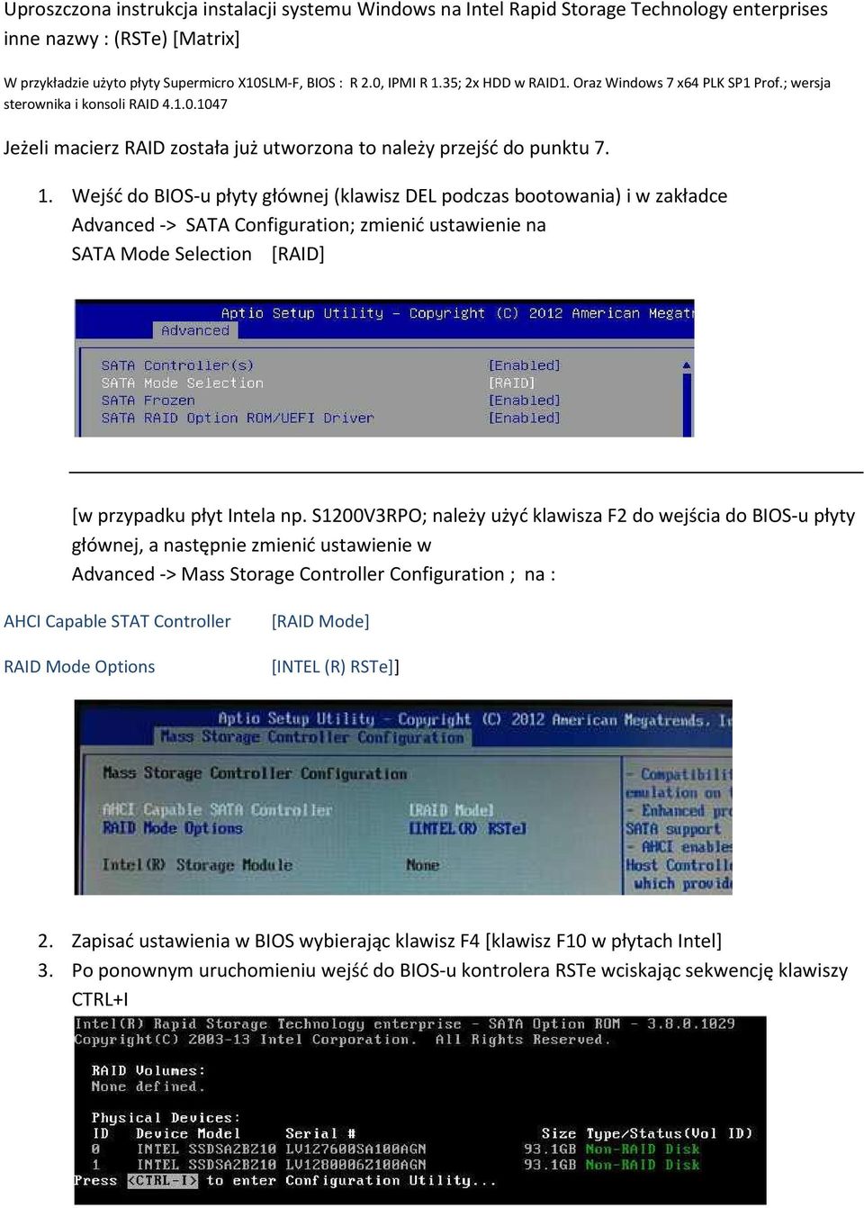 Wejść do BIOS-u płyty głównej (klawisz DEL podczas bootowania) i w zakładce Advanced -> SATA Configuration; zmienić ustawienie na SATA Mode Selection [RAID] [w przypadku płyt Intela np.