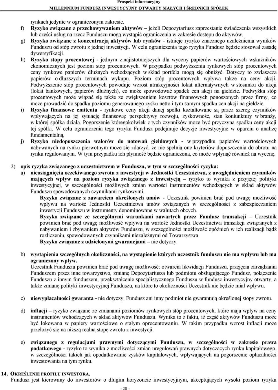 g) Ryzyko związane z koncentracją aktywów lub rynków - istnieje ryzyko znacznego uzależnienia wyników Funduszu od stóp zwrotu z jednej inwestycji.