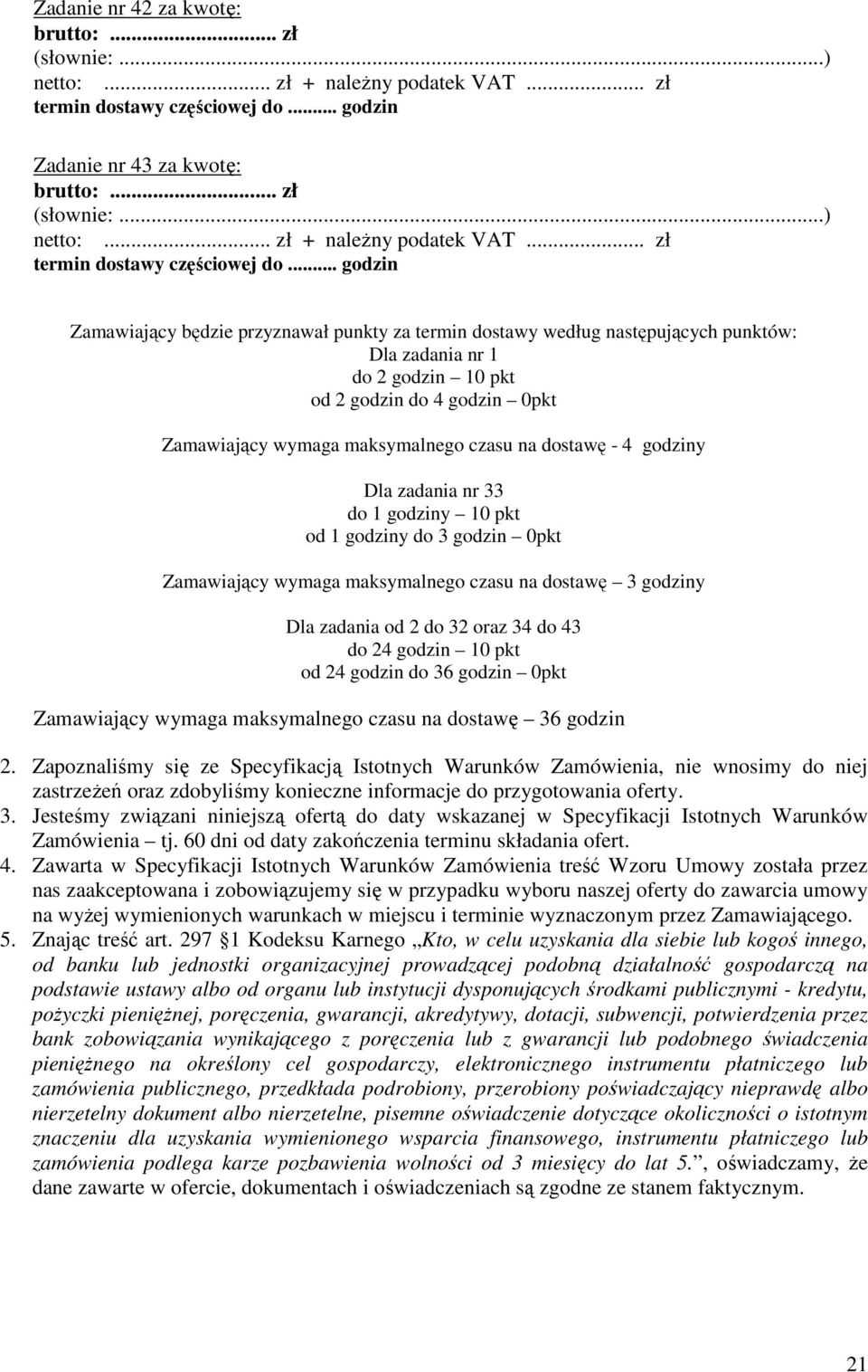 .. godzin Zamawiający będzie przyznawał punkty za termin dostawy według następujących punktów: Dla zadania nr 1 do 2 godzin 10 pkt od 2 godzin do 4 godzin 0pkt Zamawiający wymaga maksymalnego czasu