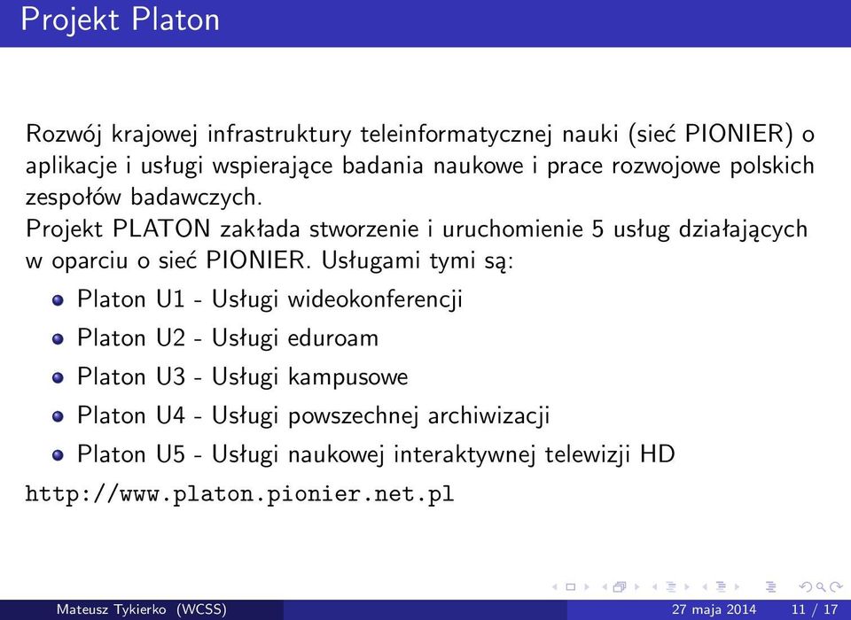 Usługami tymi są: Platon U1 - Usługi wideokonferencji Platon U2 - Usługi eduroam Platon U3 - Usługi kampusowe Platon U4 - Usługi powszechnej