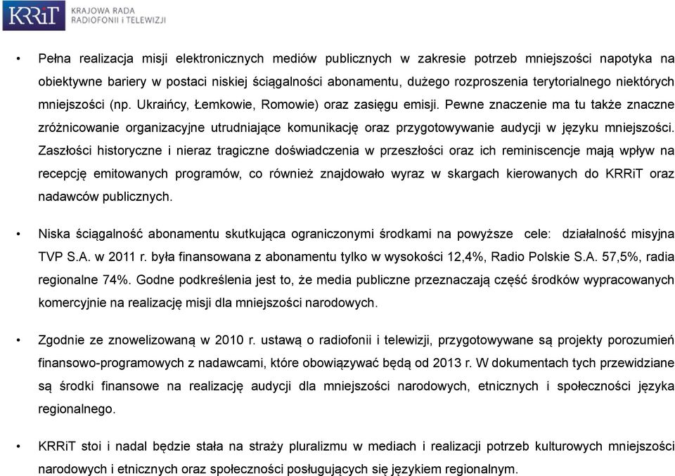 Pewne znaczenie ma tu także znaczne zróżnicowanie organizacyjne utrudniające komunikację oraz przygotowywanie audycji w języku mniejszości.