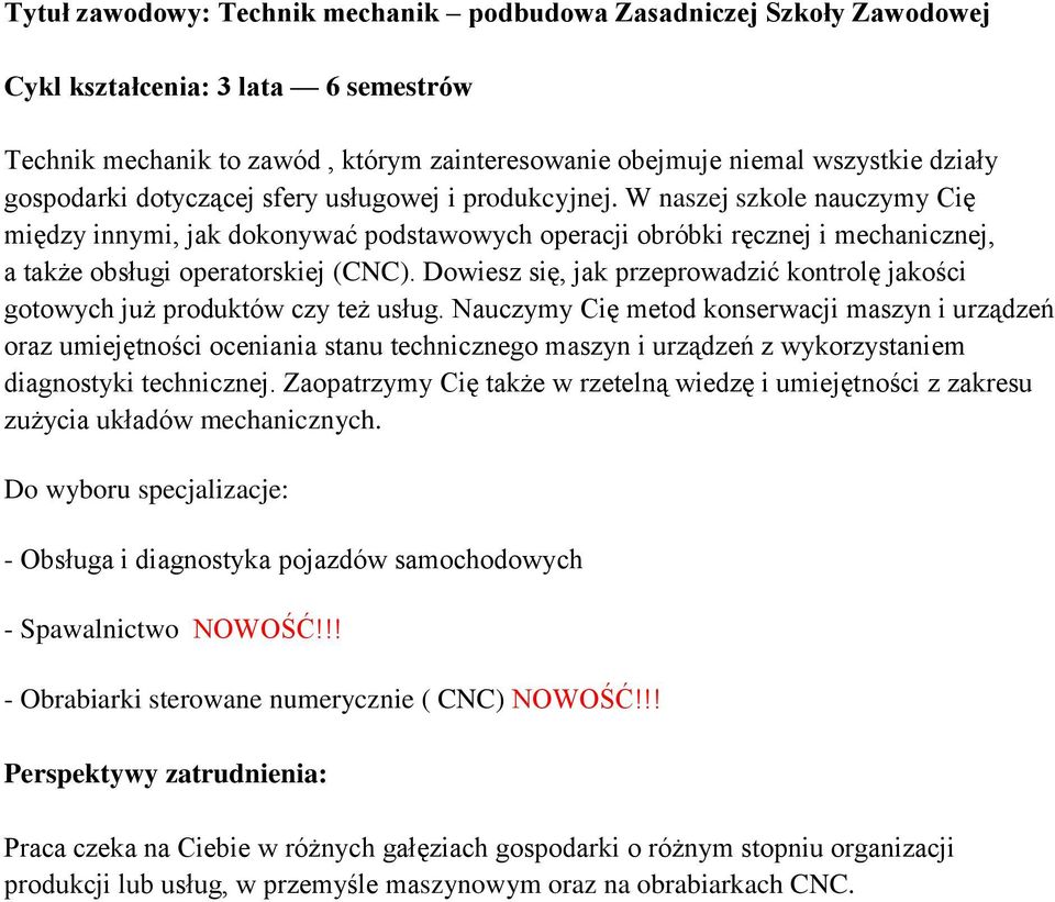 W naszej szkole nauczymy Cię między innymi, jak dokonywać podstawowych operacji obróbki ręcznej i mechanicznej, a także obsługi operatorskiej (CNC).