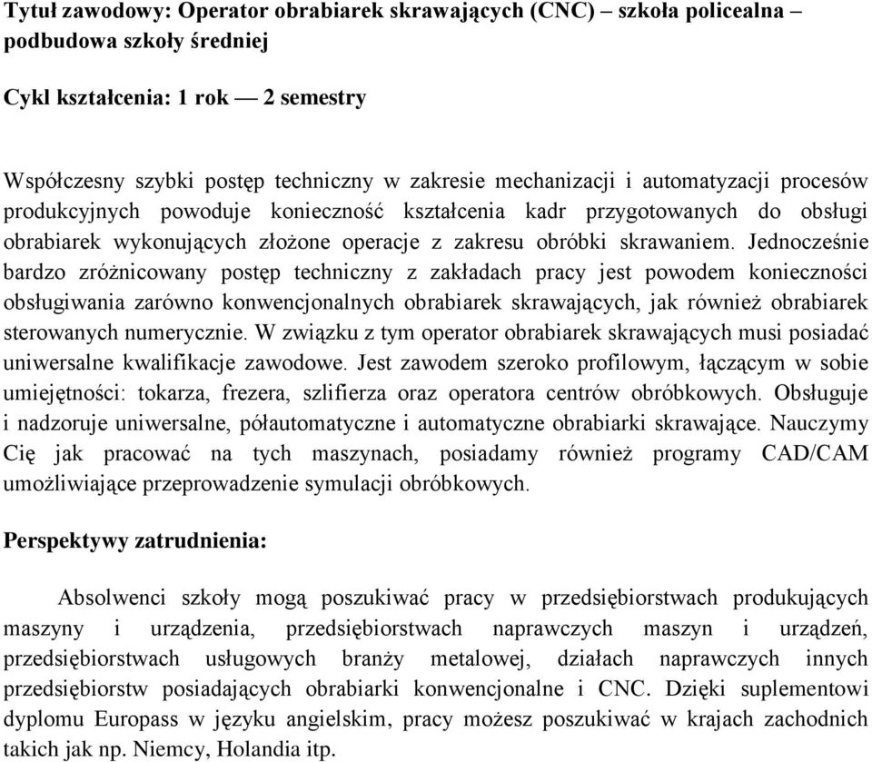 Jednocześnie bardzo zróżnicowany postęp techniczny z zakładach pracy jest powodem konieczności obsługiwania zarówno konwencjonalnych obrabiarek skrawających, jak również obrabiarek sterowanych