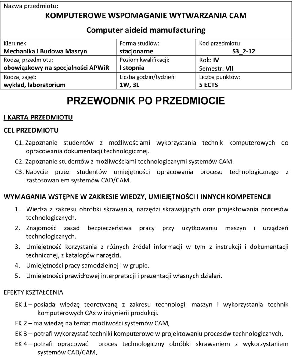 Zapoznanie studentów z możliwościami technologicznymi C. Nabycie przez studentów umiejętności opracowania procesu zastosowaniem systemów CAD/CAM.